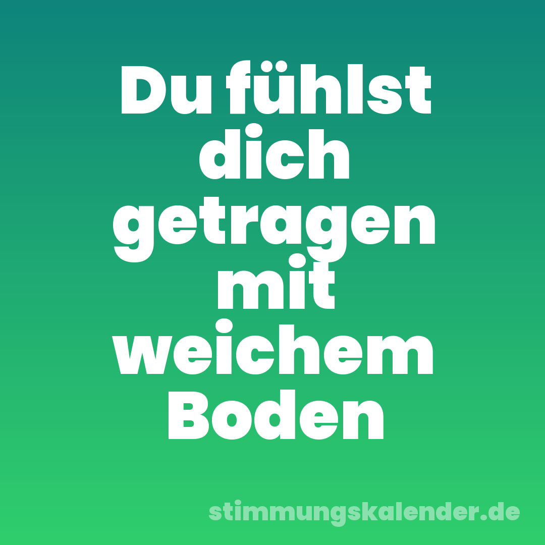 Du fühlst dich getragen mit weichem Boden