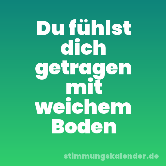 Du fühlst dich getragen mit weichem Boden