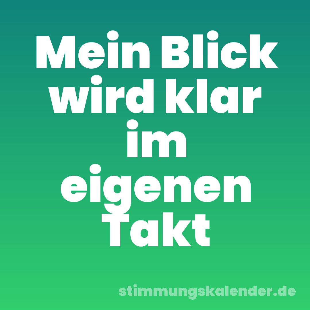Mein Blick wird klar im eigenen Takt