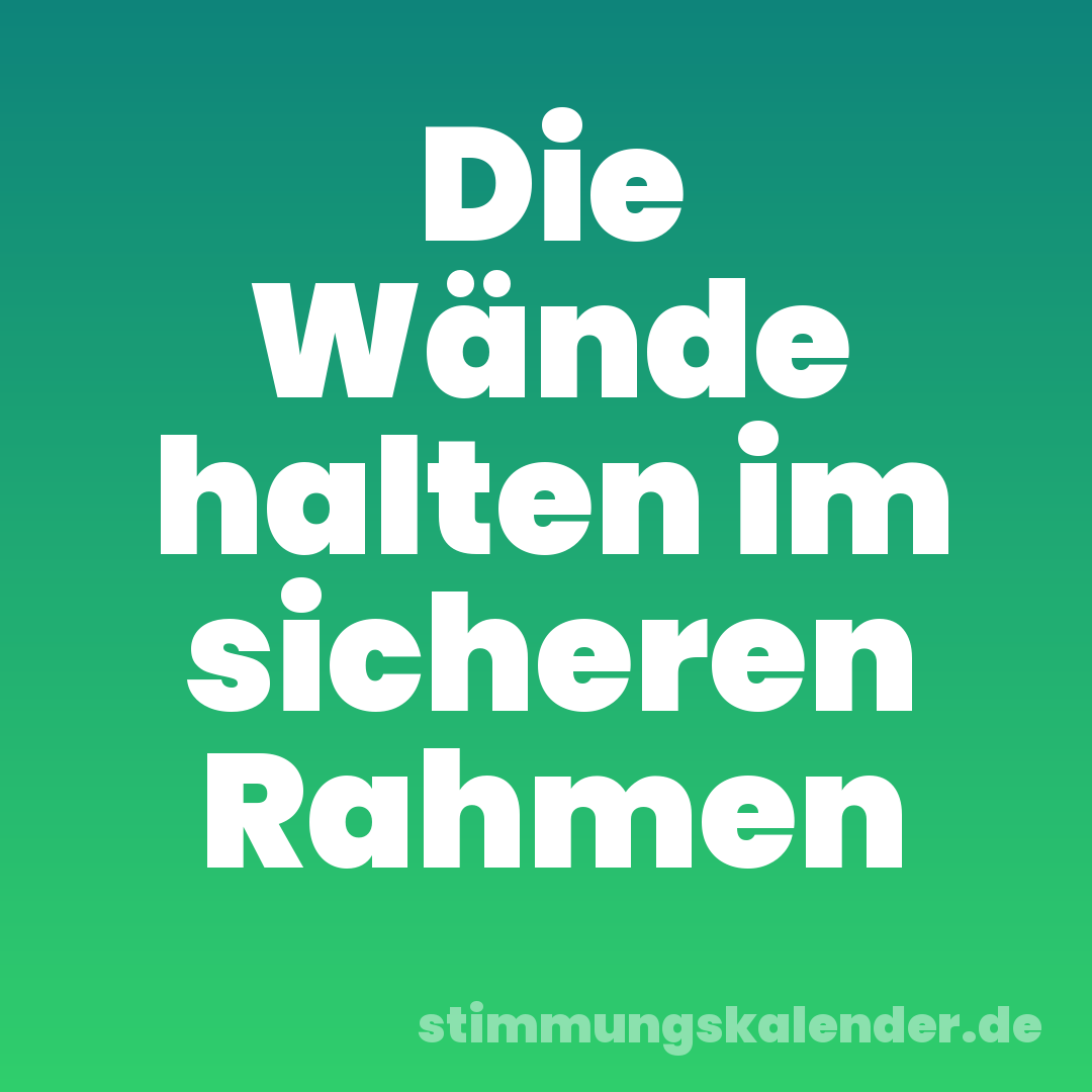 Die Wände halten im sicheren Rahmen