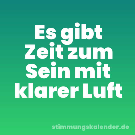 Es gibt Zeit zum Sein mit klarer Luft