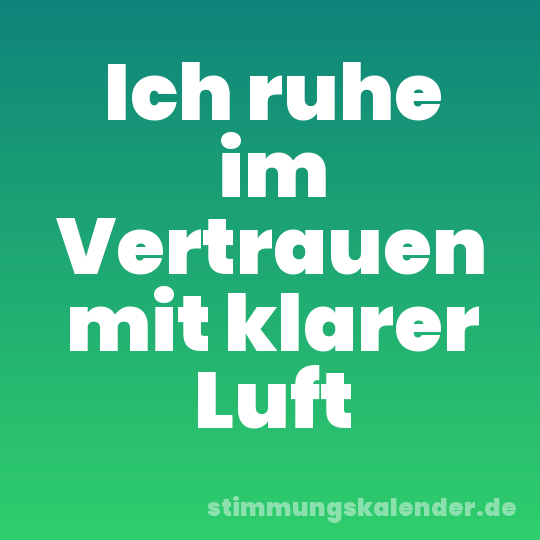 Ich ruhe im Vertrauen mit klarer Luft