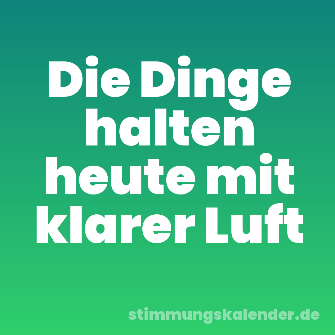 Die Dinge halten heute mit klarer Luft