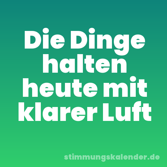 Die Dinge halten heute mit klarer Luft