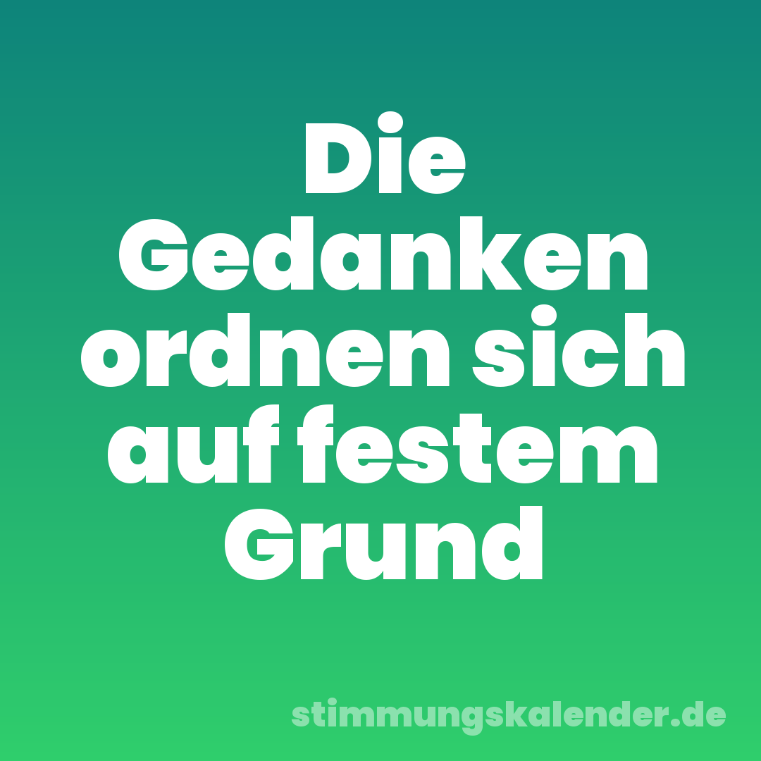 Die Gedanken ordnen sich auf festem Grund