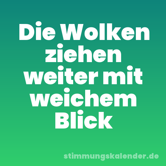 Die Wolken ziehen weiter mit weichem Blick