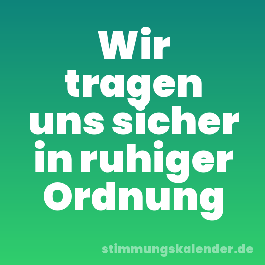Wir tragen uns sicher in ruhiger Ordnung