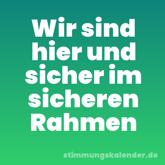 Wir sind hier und sicher im sicheren Rahmen