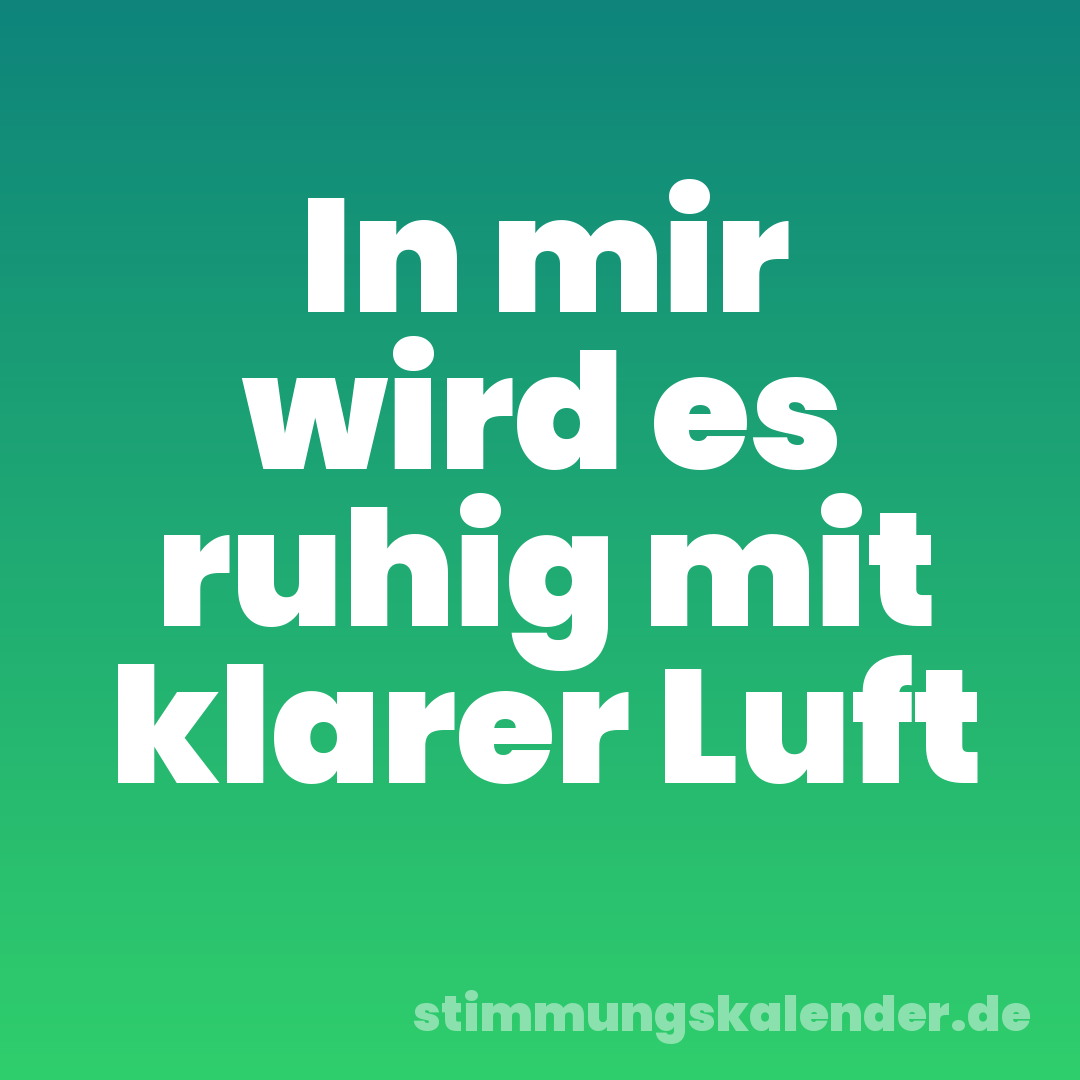 In mir wird es ruhig mit klarer Luft