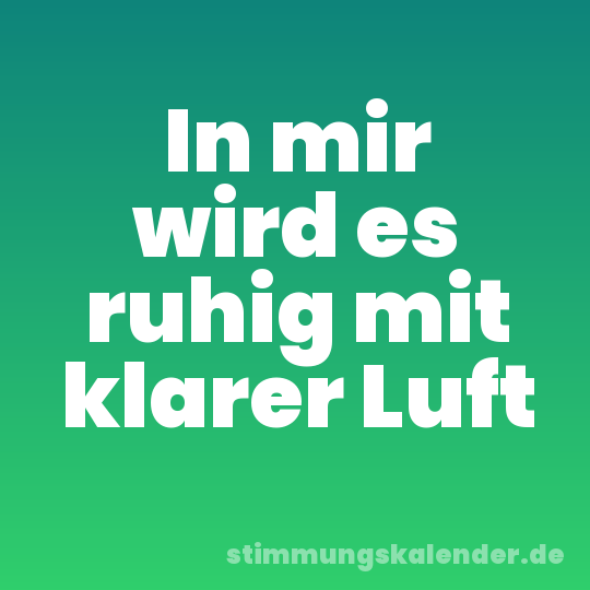 In mir wird es ruhig mit klarer Luft