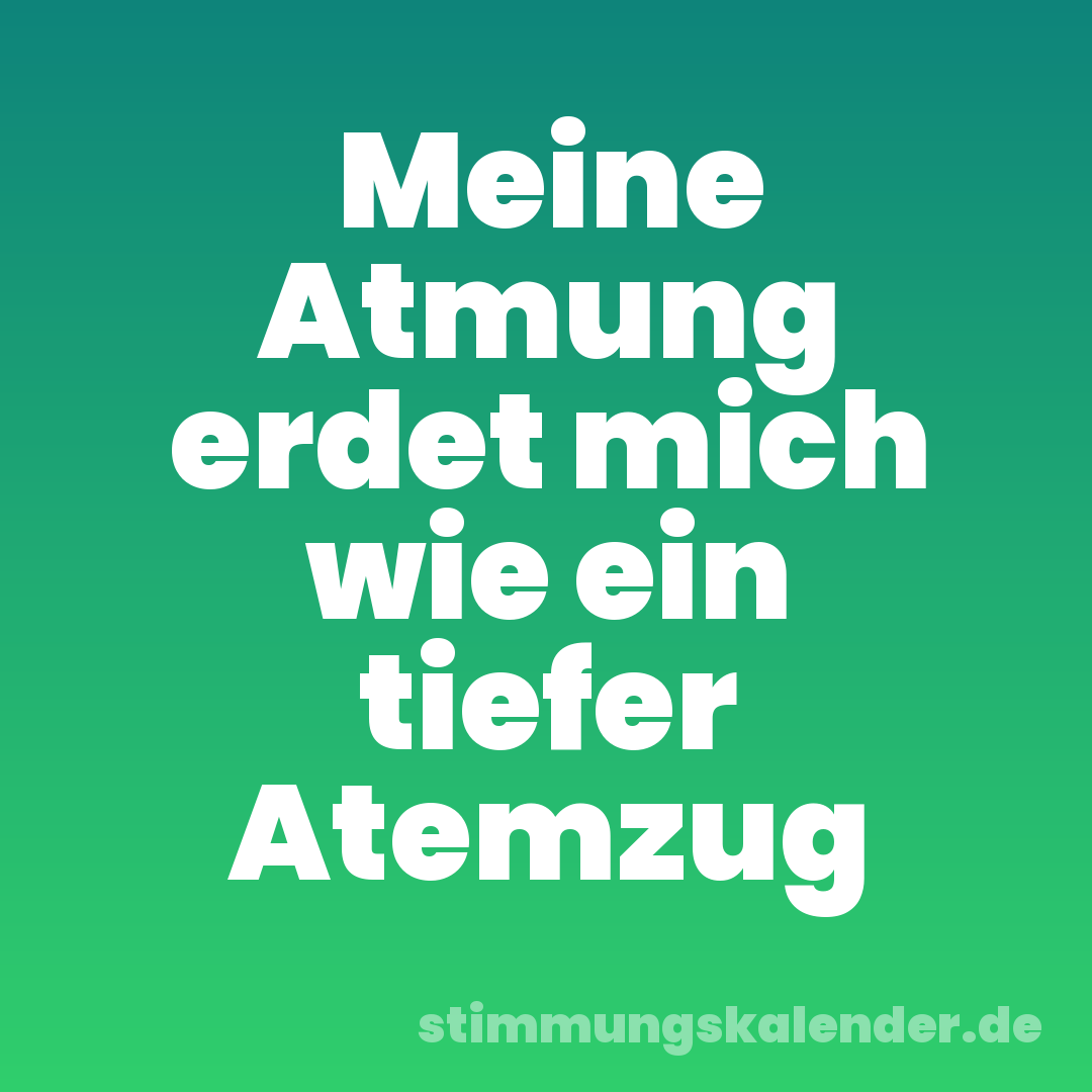 Meine Atmung erdet mich wie ein tiefer Atemzug