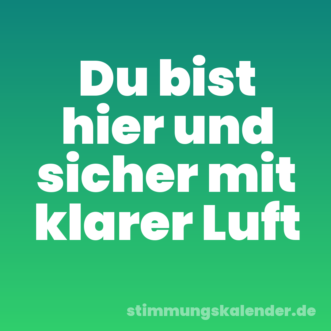Du bist hier und sicher mit klarer Luft