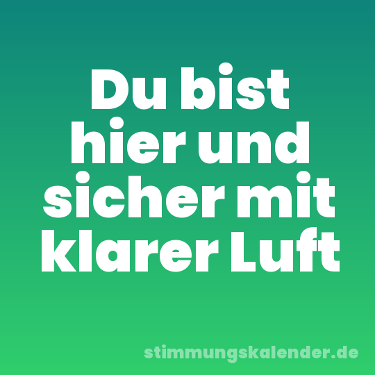 Du bist hier und sicher mit klarer Luft