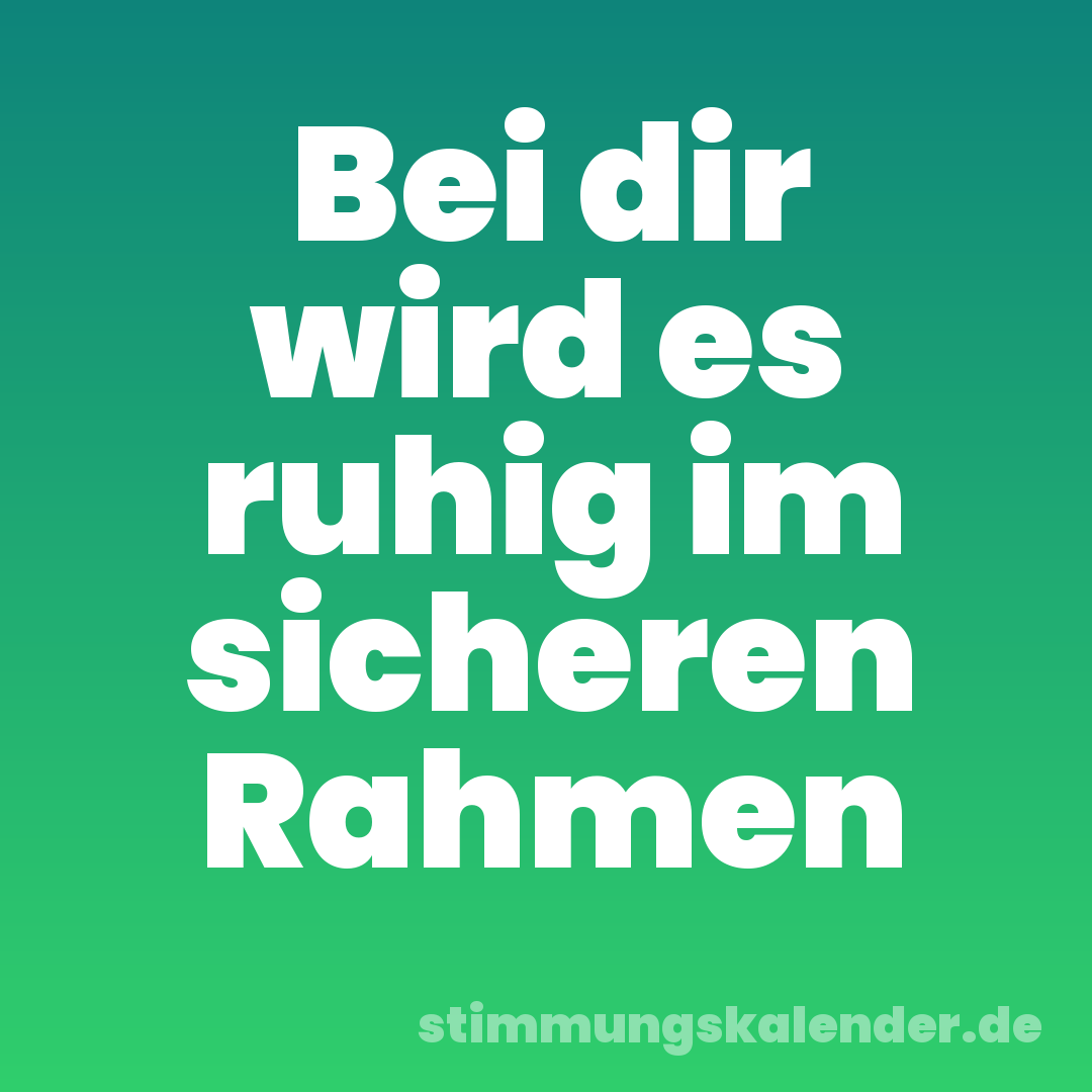 Bei dir wird es ruhig im sicheren Rahmen