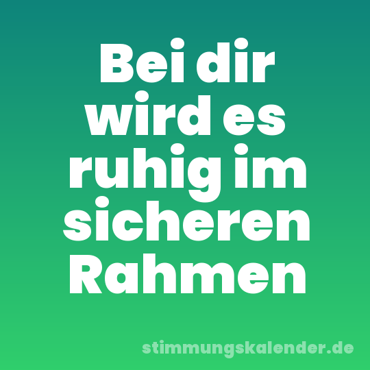 Bei dir wird es ruhig im sicheren Rahmen