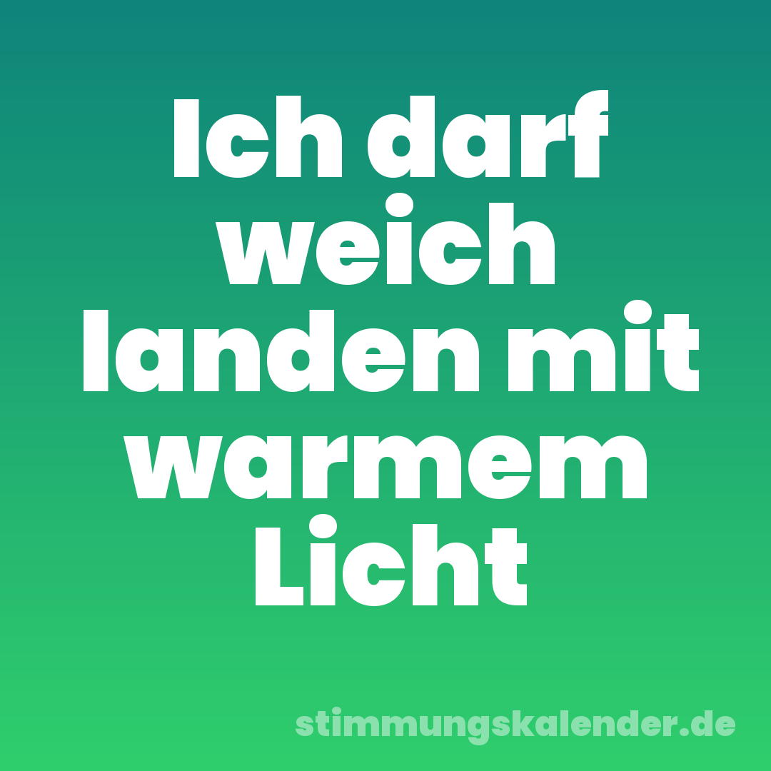 Ich darf weich landen mit warmem Licht