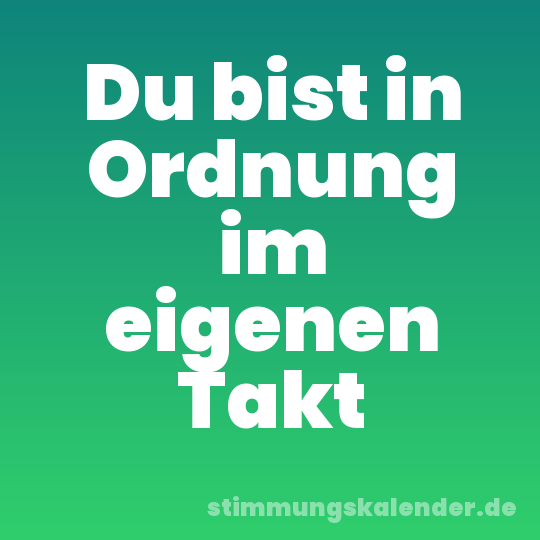 Du bist in Ordnung im eigenen Takt