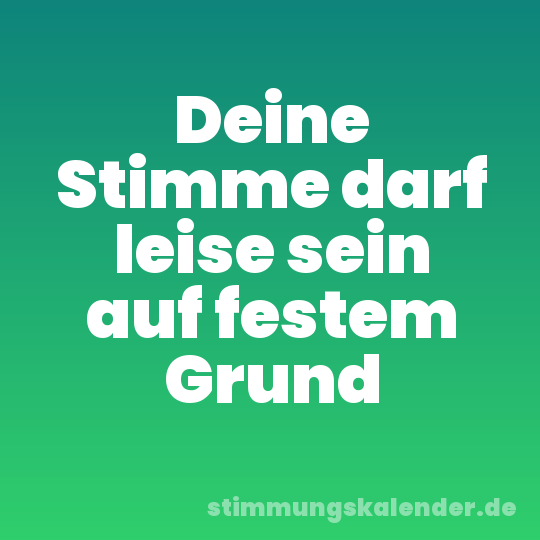 Deine Stimme darf leise sein auf festem Grund