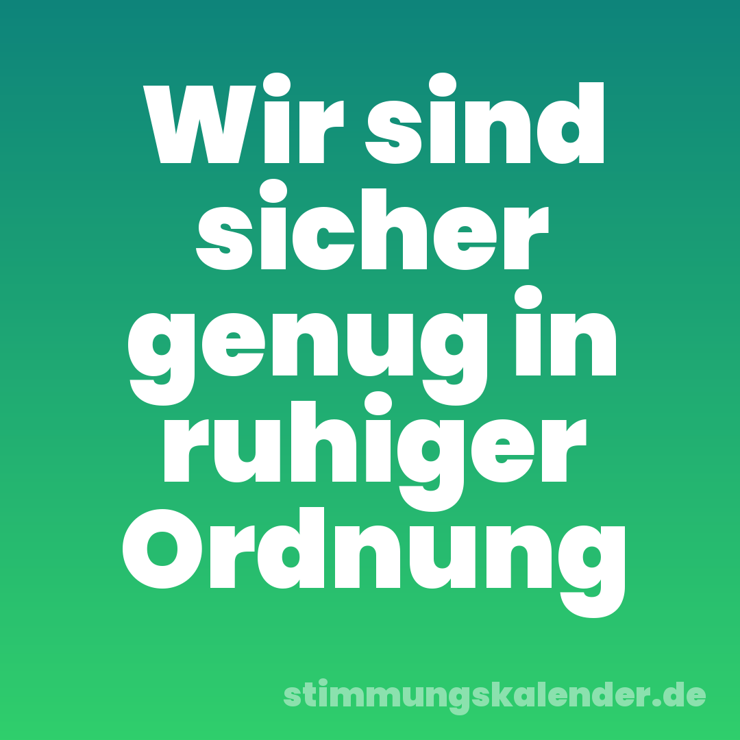 Wir sind sicher genug in ruhiger Ordnung