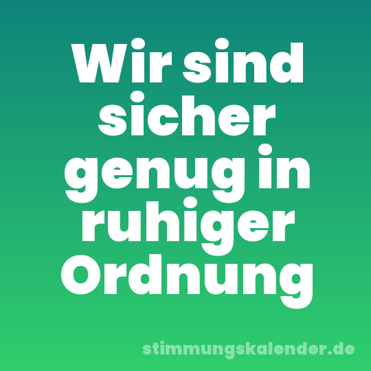 Wir sind sicher genug in ruhiger Ordnung