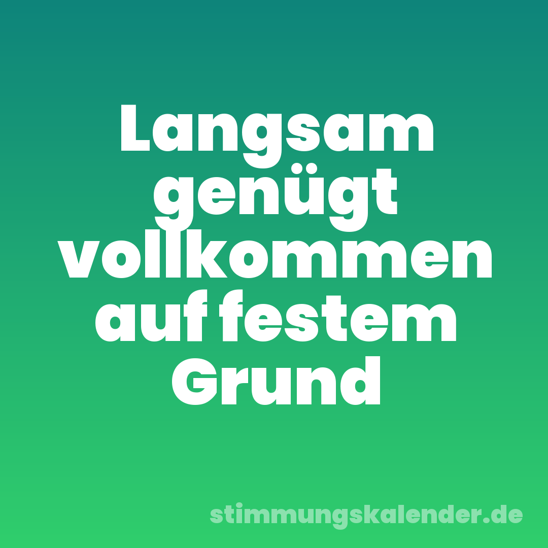 Langsam genügt vollkommen auf festem Grund