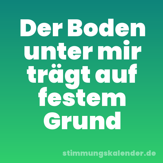 Der Boden unter mir trägt auf festem Grund