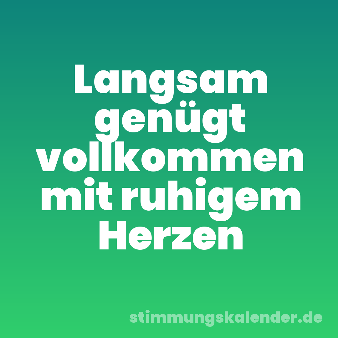Langsam genügt vollkommen mit ruhigem Herzen