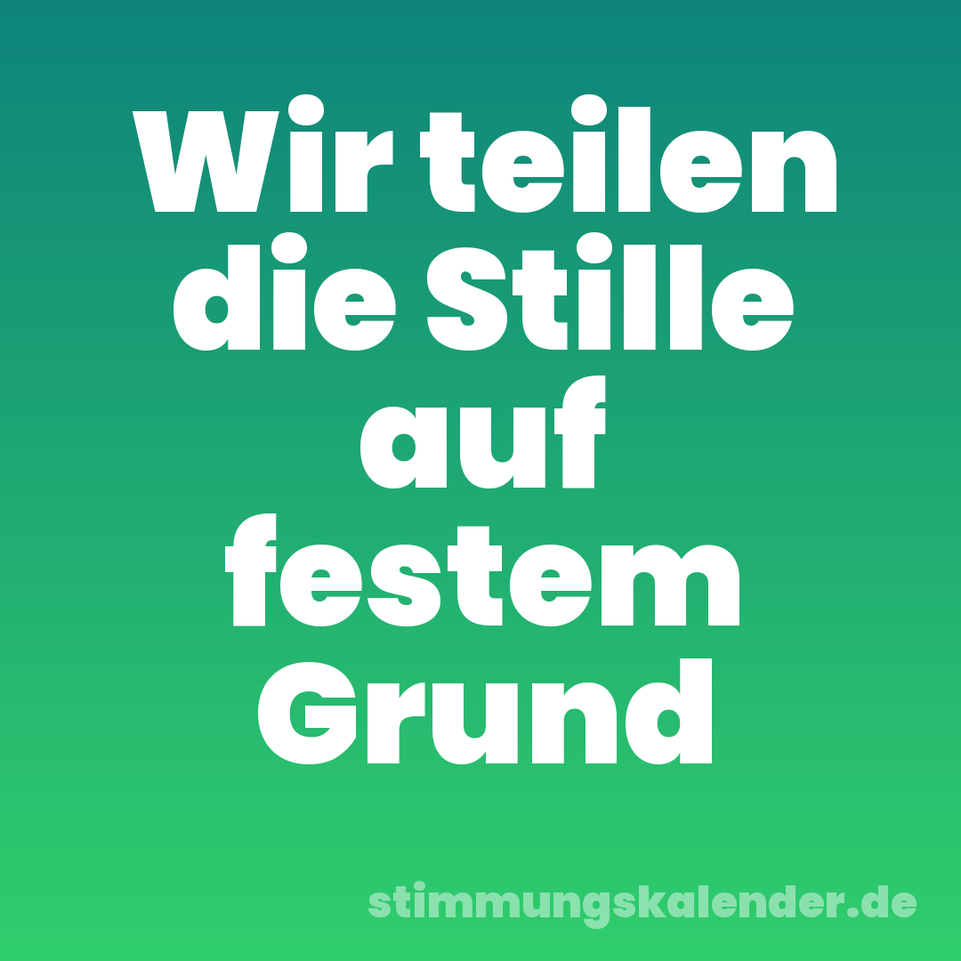 Wir teilen die Stille auf festem Grund