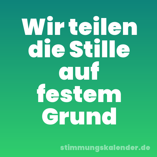 Wir teilen die Stille auf festem Grund