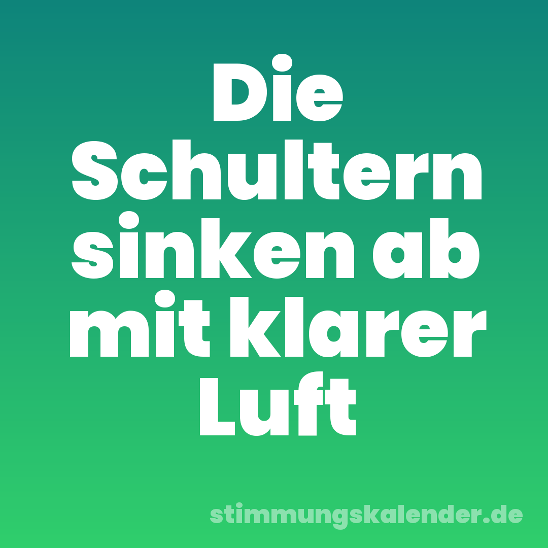 Die Schultern sinken ab mit klarer Luft