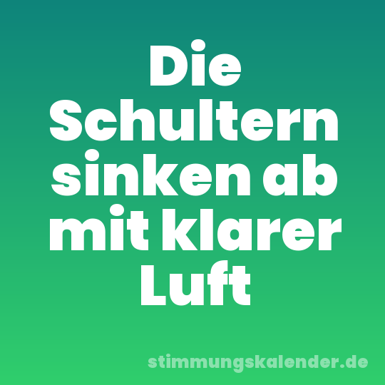 Die Schultern sinken ab mit klarer Luft