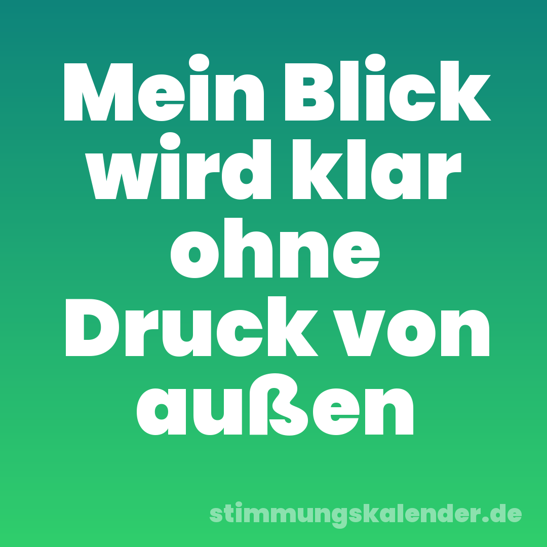 Mein Blick wird klar ohne Druck von außen