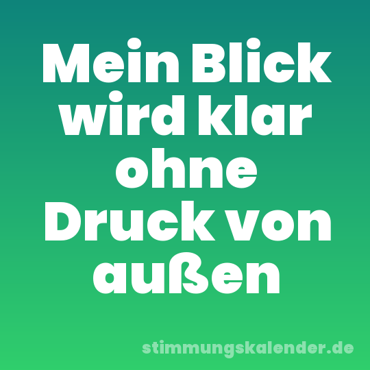 Mein Blick wird klar ohne Druck von außen