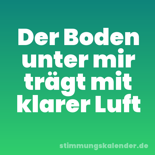 Der Boden unter mir trägt mit klarer Luft