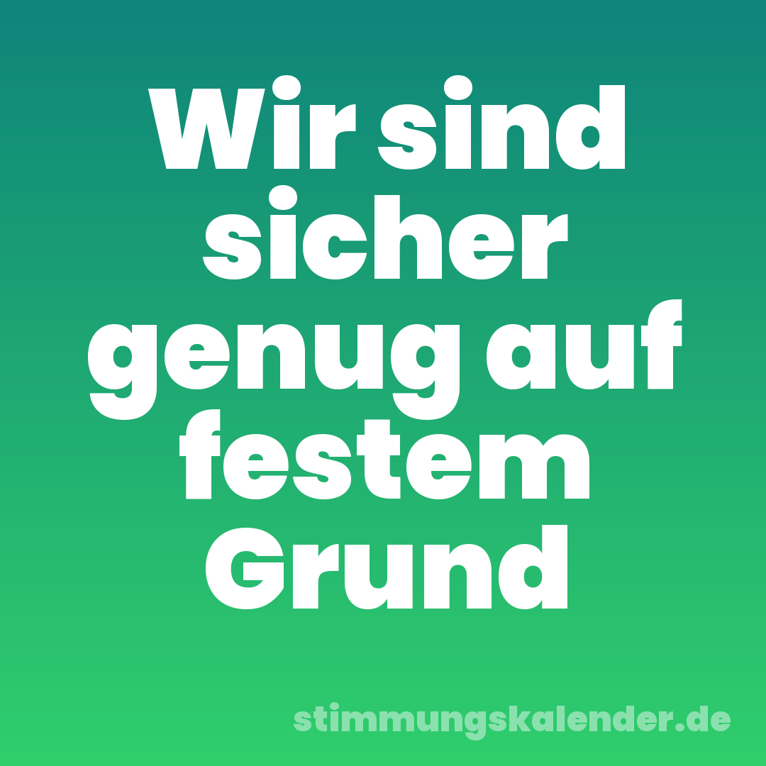 Wir sind sicher genug auf festem Grund
