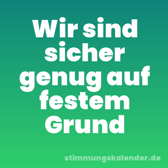 Wir sind sicher genug auf festem Grund