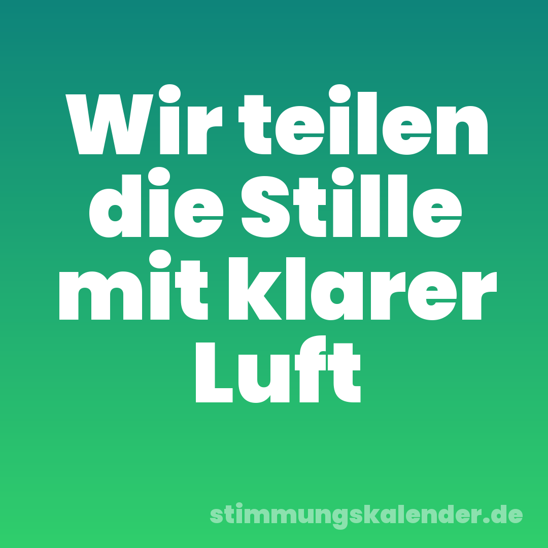 Wir teilen die Stille mit klarer Luft