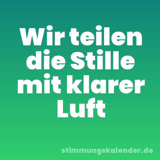 Wir teilen die Stille mit klarer Luft