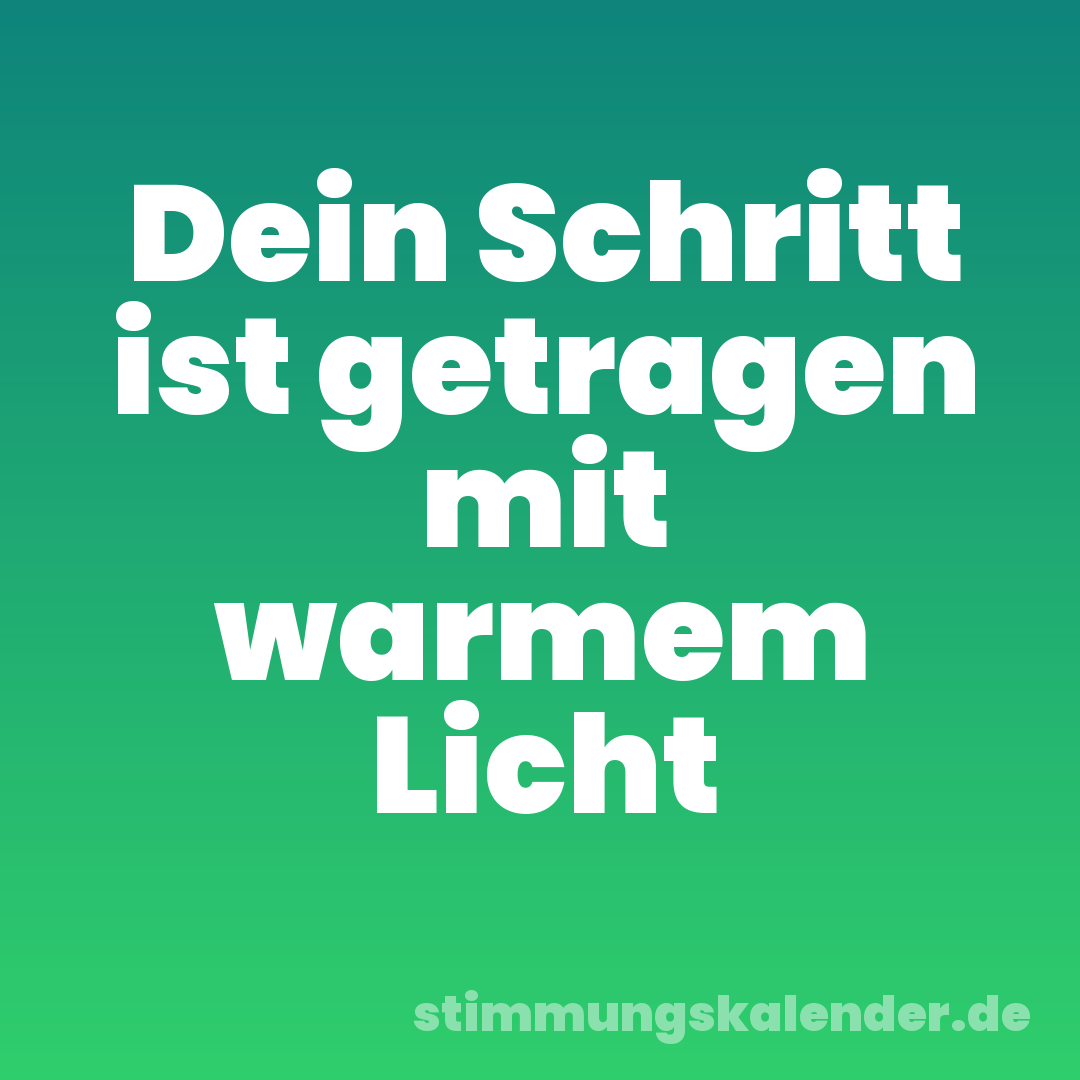 Dein Schritt ist getragen mit warmem Licht