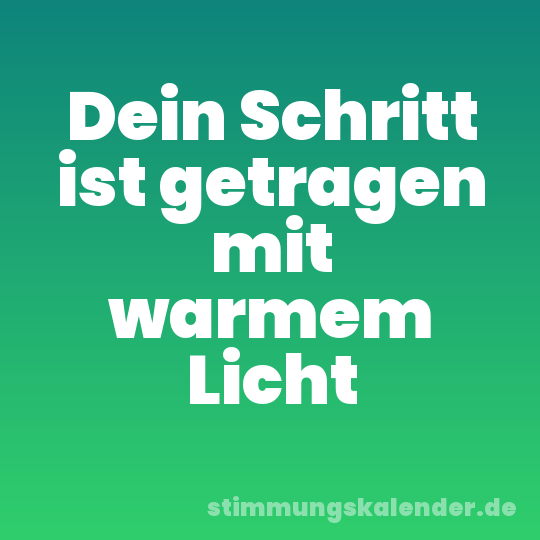 Dein Schritt ist getragen mit warmem Licht
