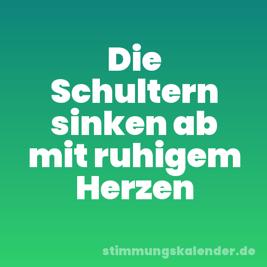 Die Schultern sinken ab mit ruhigem Herzen