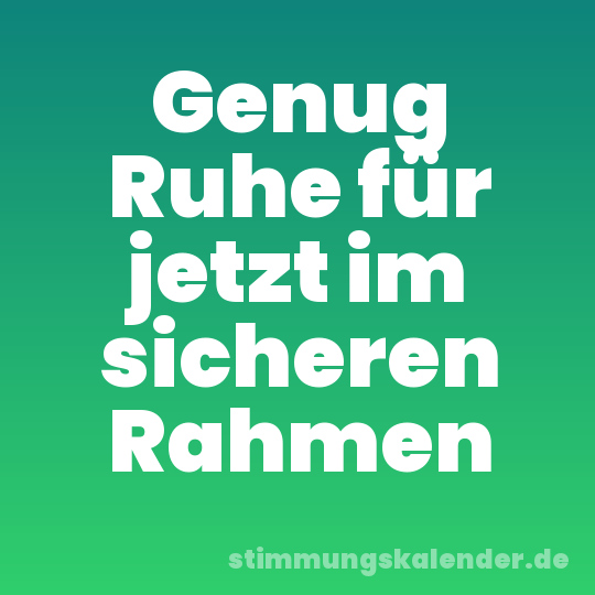 Genug Ruhe für jetzt im sicheren Rahmen