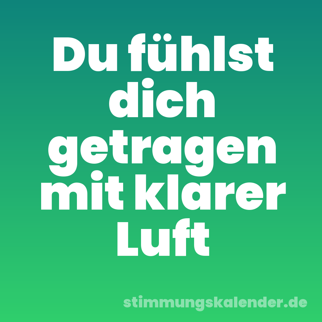 Du fühlst dich getragen mit klarer Luft