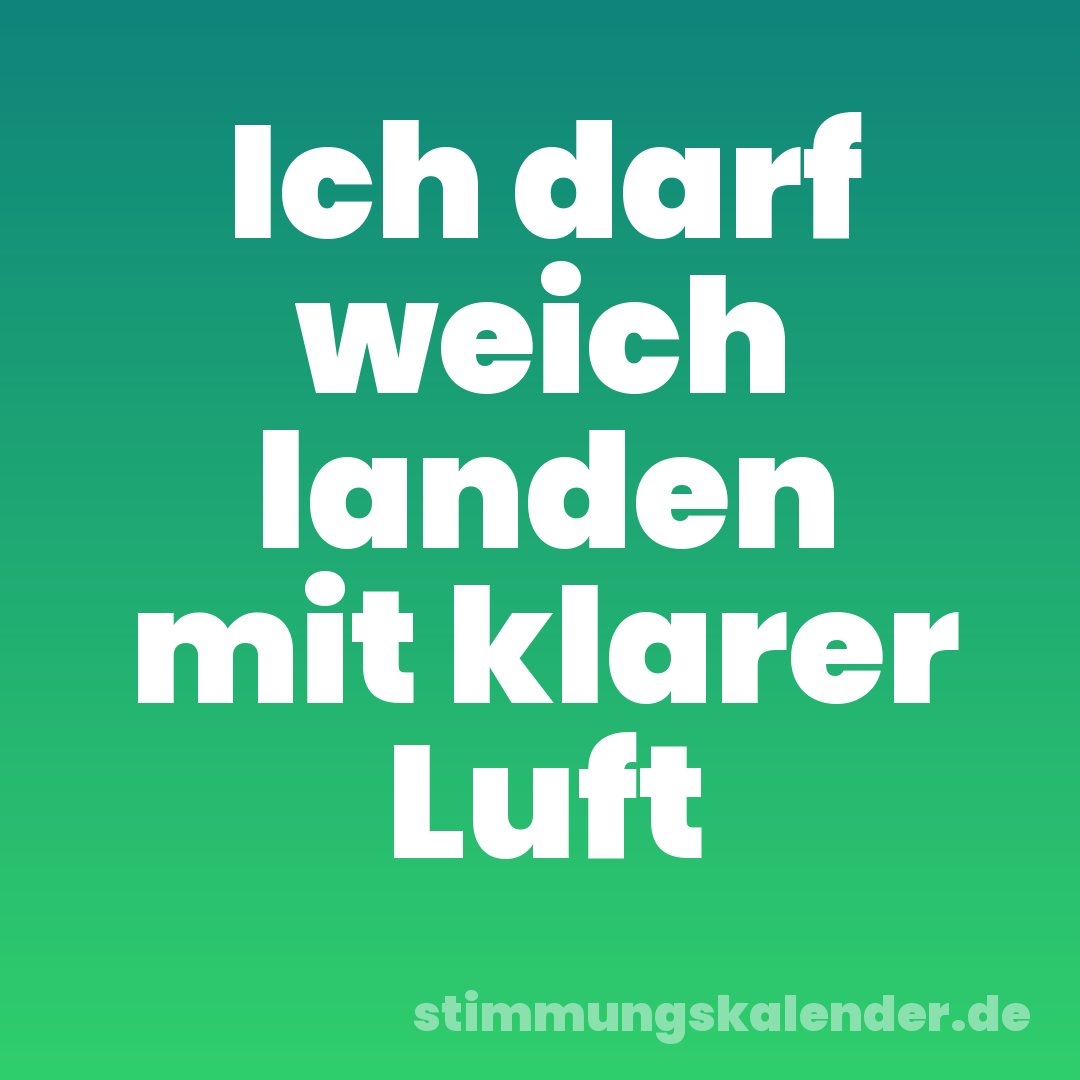 Ich darf weich landen mit klarer Luft