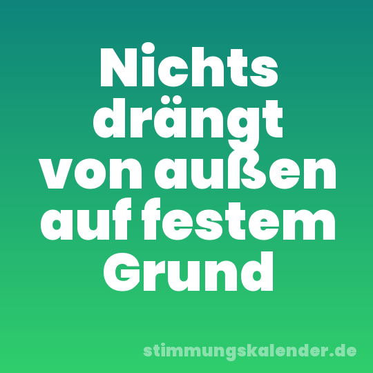 Nichts drängt von außen auf festem Grund