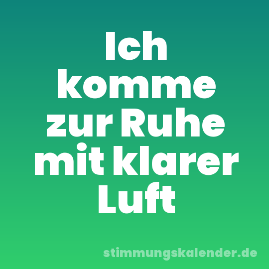 Ich komme zur Ruhe mit klarer Luft