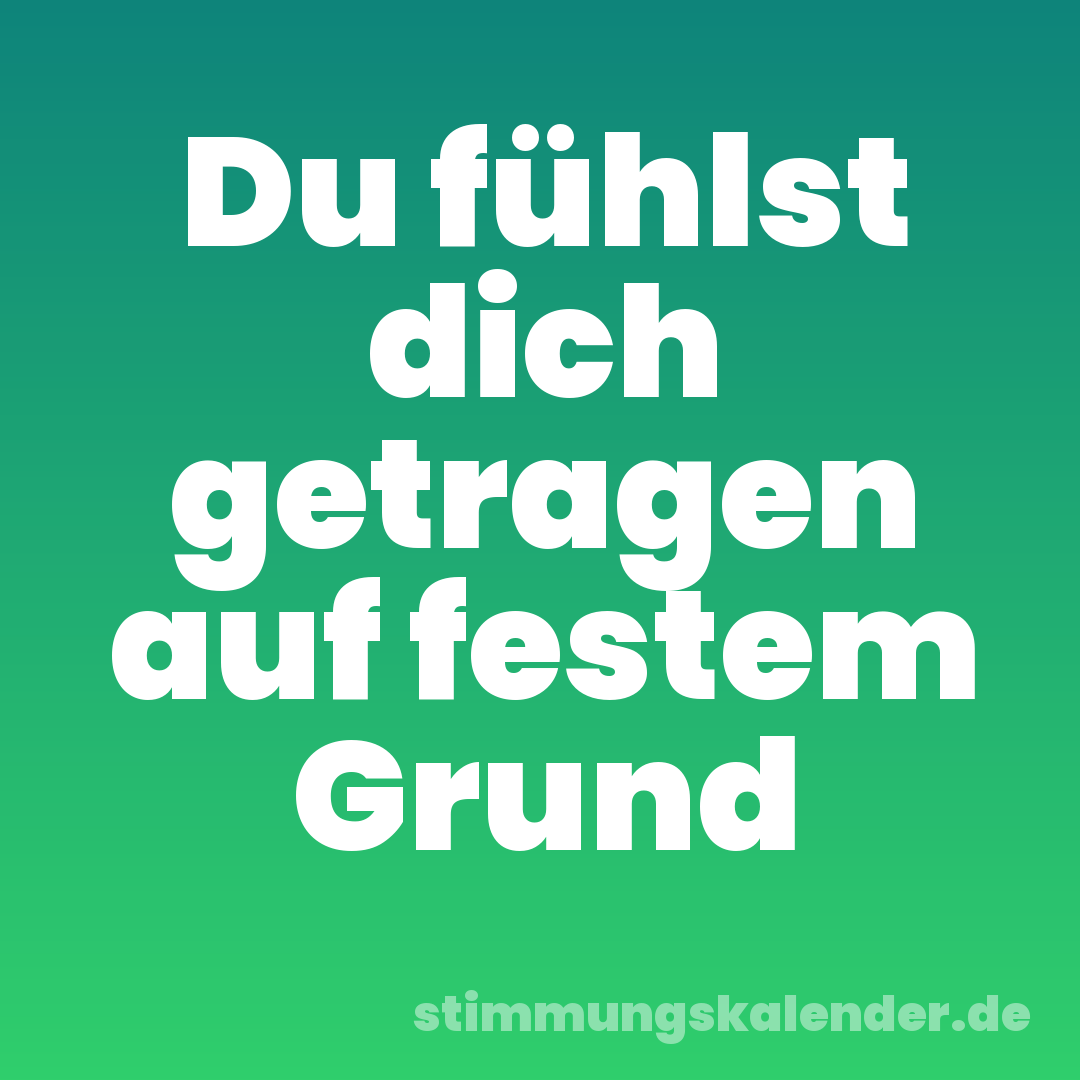 Du fühlst dich getragen auf festem Grund