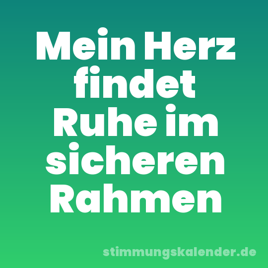 Mein Herz findet Ruhe im sicheren Rahmen