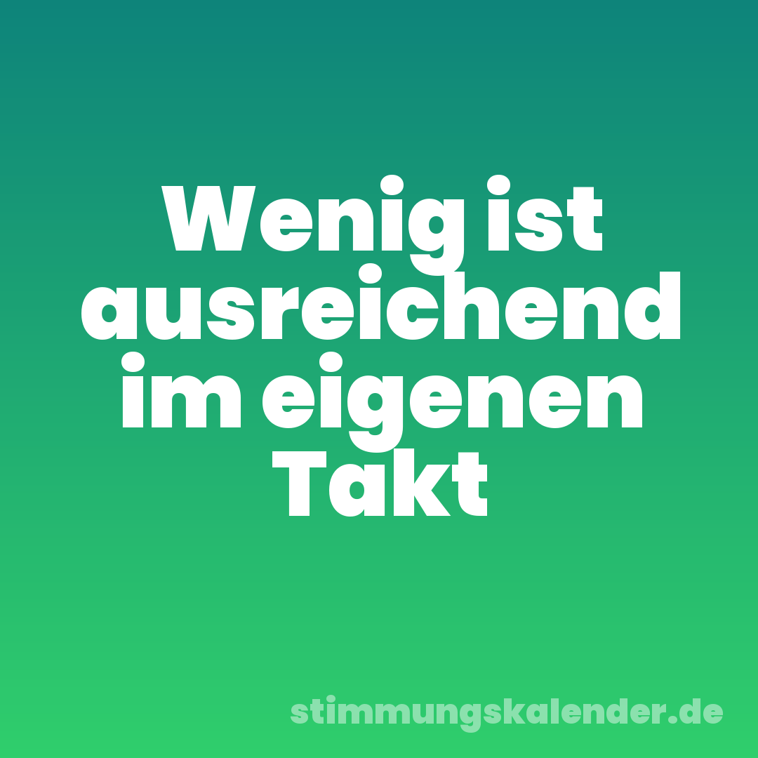 Wenig ist ausreichend im eigenen Takt