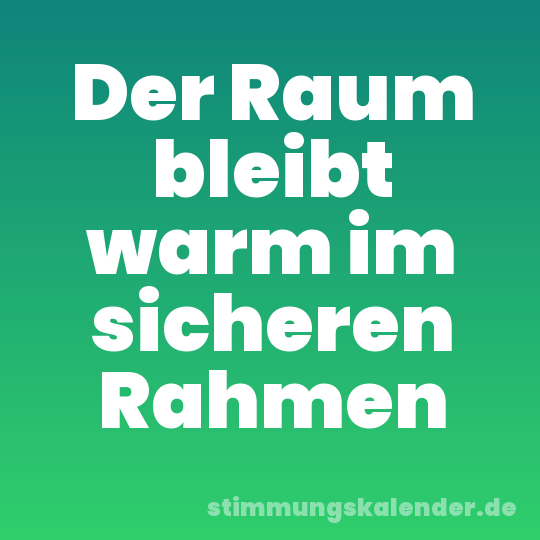 Der Raum bleibt warm im sicheren Rahmen